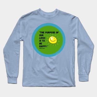 The Purpose of our Lives is to be Happy Long Sleeve T-Shirt